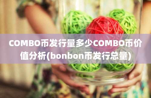 COMBO币发行量多少COMBO币价值分析(bonbon币发行总量)