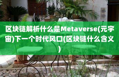 区块链解析什么是Metaverse(元宇宙)下一个时代风口(区块链什么含义)