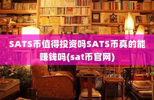 SATS币值得投资吗SATS币真的能赚钱吗(sat币官网)