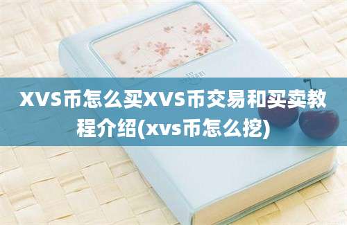 XVS币怎么买XVS币交易和买卖教程介绍(xvs币怎么挖)