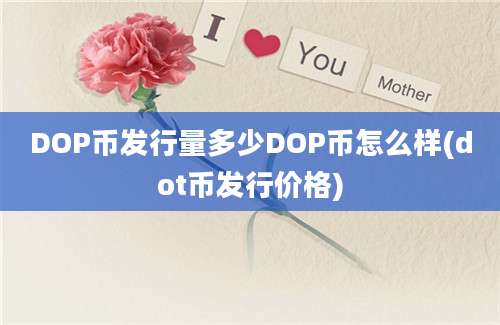 DOP币发行量多少DOP币怎么样(dot币发行价格)