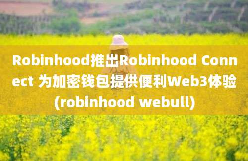 Robinhood推出Robinhood Connect 为加密钱包提供便利Web3体验(robinhood webull)