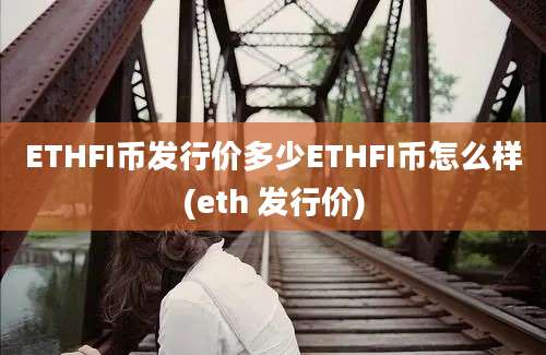 ETHFI币发行价多少ETHFI币怎么样(eth 发行价)