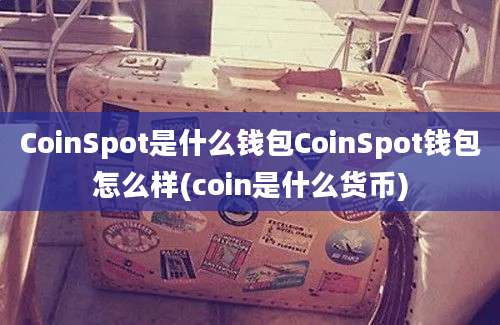 CoinSpot是什么钱包CoinSpot钱包怎么样(coin是什么货币)