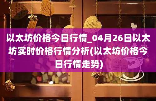 以太坊价格今日行情_04月26日以太坊实时价格行情分析(以太坊价格今日行情走势)