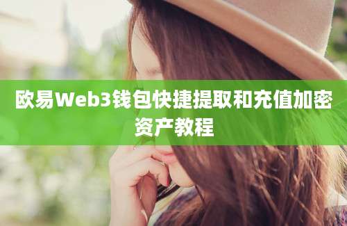 欧易Web3钱包快捷提取和充值加密资产教程