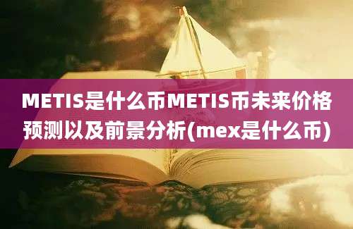 METIS是什么币METIS币未来价格预测以及前景分析(mex是什么币)