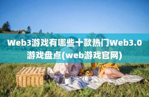 Web3游戏有哪些十款热门Web3.0游戏盘点(web游戏官网)