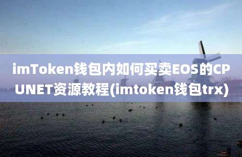 imToken钱包内如何买卖EOS的CPUNET资源教程(imtoken钱包trx)