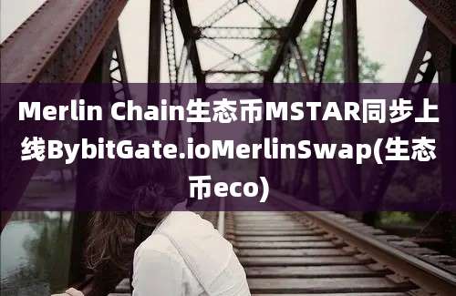 Merlin Chain生态币MSTAR同步上线BybitGate.ioMerlinSwap(生态币eco)