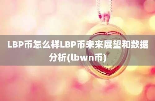 LBP币怎么样LBP币未来展望和数据分析(lbwn币)