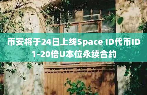 币安将于24日上线Space ID代币ID1-20倍U本位永续合约