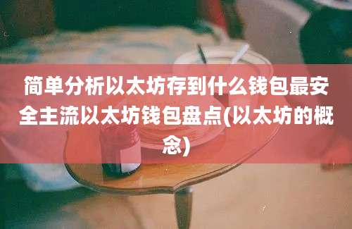 简单分析以太坊存到什么钱包最安全主流以太坊钱包盘点(以太坊的概念)