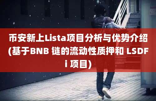 币安新上Lista项目分析与优势介绍(基于BNB 链的流动性质押和 LSDFi 项目)