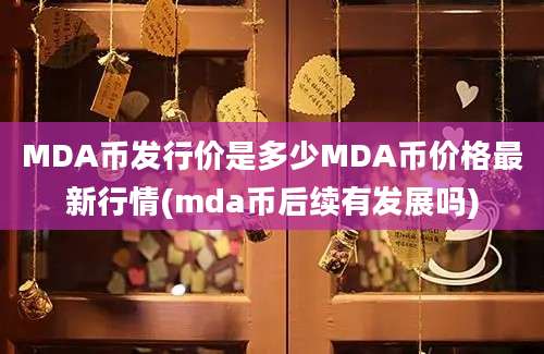 MDA币发行价是多少MDA币价格最新行情(mda币后续有发展吗)