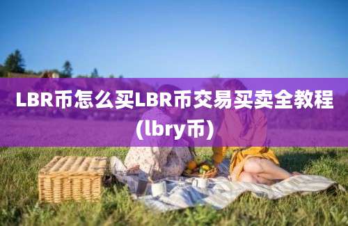 LBR币怎么买LBR币交易买卖全教程(lbry币)