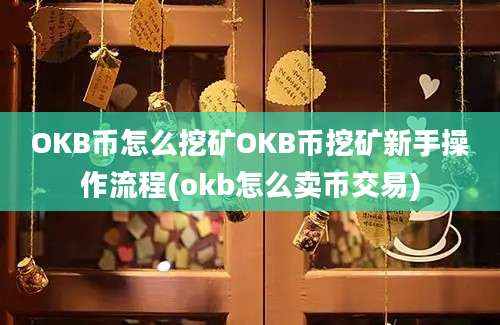 OKB币怎么挖矿OKB币挖矿新手操作流程(okb怎么卖币交易)