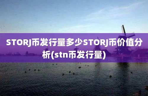 STORJ币发行量多少STORJ币价值分析(stn币发行量)