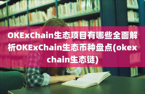 OKExChain生态项目有哪些全面解析OKExChain生态币种盘点(okexchain生态链)