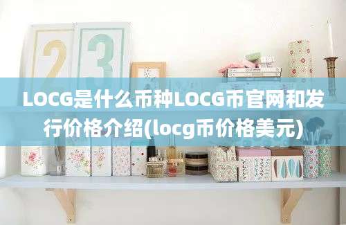 LOCG是什么币种LOCG币官网和发行价格介绍(locg币价格美元)