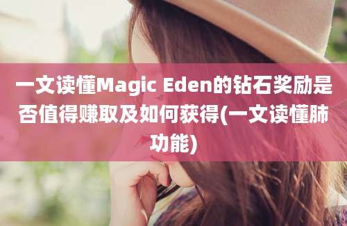 一文读懂Magic Eden的钻石奖励是否值得赚取及如何获得(一文读懂肺功能)