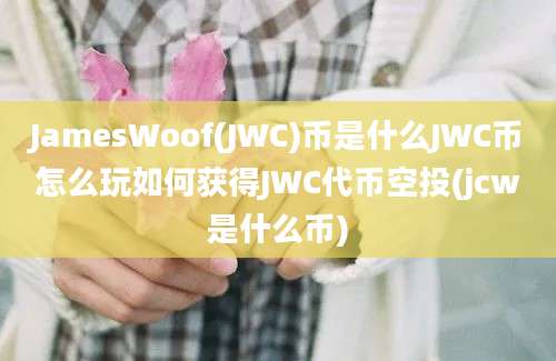 JamesWoof(JWC)币是什么JWC币怎么玩如何获得JWC代币空投(jcw是什么币)