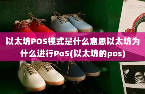 以太坊POS模式是什么意思以太坊为什么进行PoS(以太坊的pos)