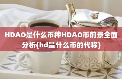 HDAO是什么币种HDAO币前景全面分析(hd是什么币的代称)