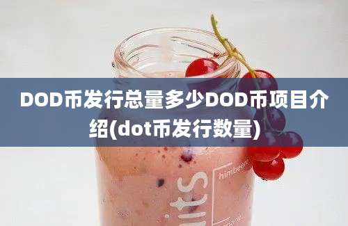 DOD币发行总量多少DOD币项目介绍(dot币发行数量)