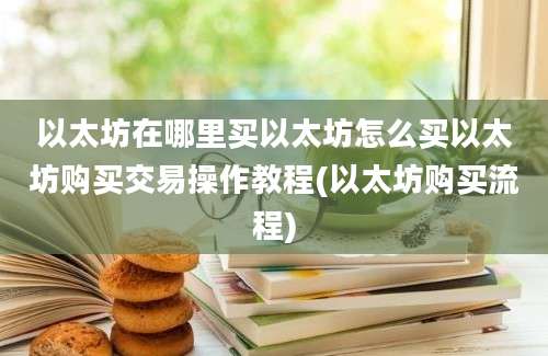 以太坊在哪里买以太坊怎么买以太坊购买交易操作教程(以太坊购买流程)