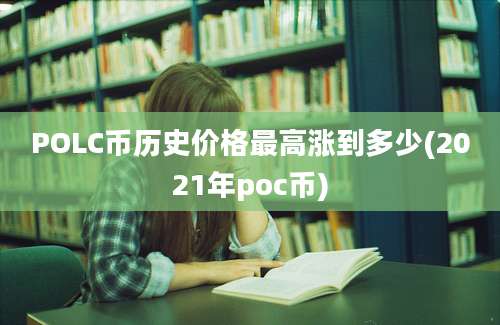 POLC币历史价格最高涨到多少(2021年poc币)