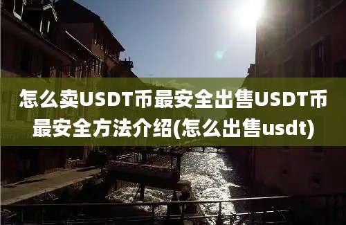 怎么卖USDT币最安全出售USDT币最安全方法介绍(怎么出售usdt)