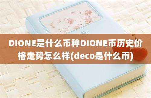 DIONE是什么币种DIONE币历史价格走势怎么样(deco是什么币)