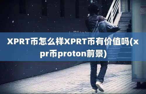 XPRT币怎么样XPRT币有价值吗(xpr币proton前景)