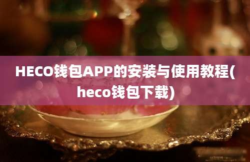 HECO钱包APP的安装与使用教程(heco钱包下载)