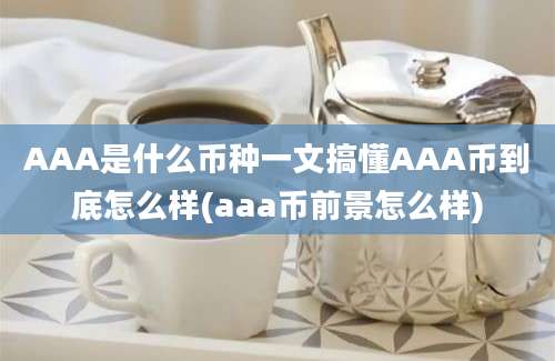 AAA是什么币种一文搞懂AAA币到底怎么样(aaa币前景怎么样)