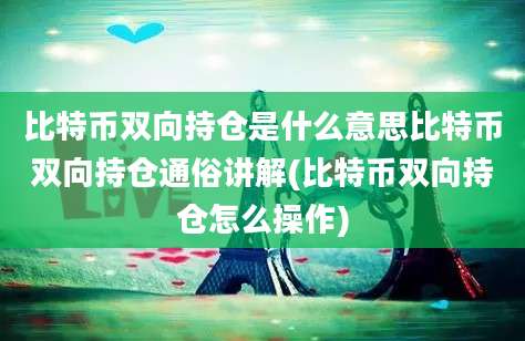 比特币双向持仓是什么意思比特币双向持仓通俗讲解(比特币双向持仓怎么操作)