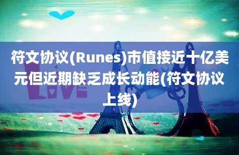 符文协议(Runes)市值接近十亿美元但近期缺乏成长动能(符文协议上线)