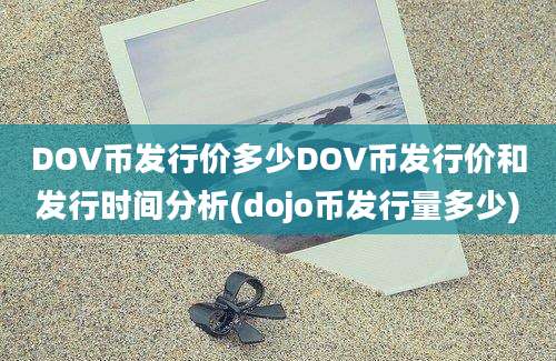 DOV币发行价多少DOV币发行价和发行时间分析(dojo币发行量多少)