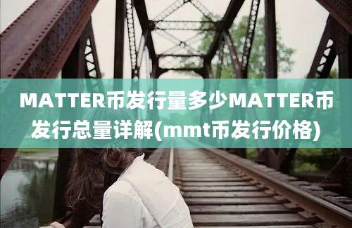 MATTER币发行量多少MATTER币发行总量详解(mmt币发行价格)