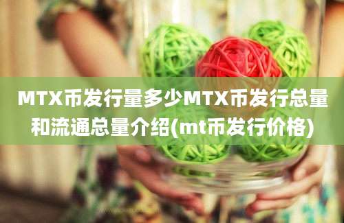 MTX币发行量多少MTX币发行总量和流通总量介绍(mt币发行价格)