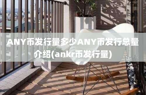 ANY币发行量多少ANY币发行总量介绍(ankr币发行量)