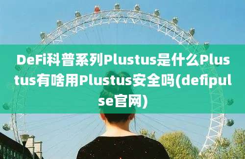 DeFi科普系列Plustus是什么Plustus有啥用Plustus安全吗(defipulse官网)