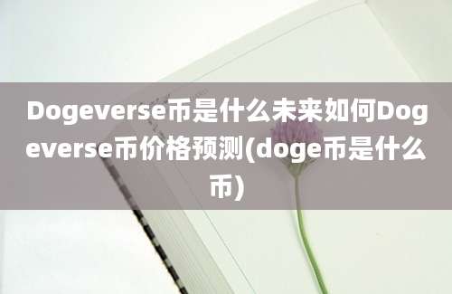 Dogeverse币是什么未来如何Dogeverse币价格预测(doge币是什么币)