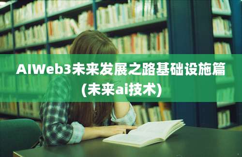 AIWeb3未来发展之路基础设施篇(未来ai技术)