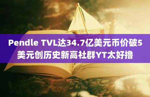 Pendle TVL达34.7亿美元币价破5美元创历史新高社群YT太好撸