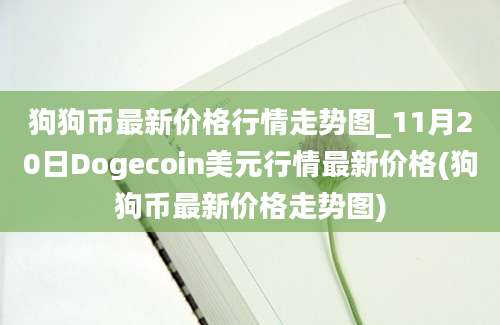 狗狗币最新价格行情走势图_11月20日Dogecoin美元行情最新价格(狗狗币最新价格走势图)