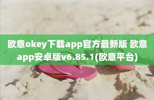 欧意okey下载app官方最新版 欧意app安卓版v6.85.1(欧意平台)