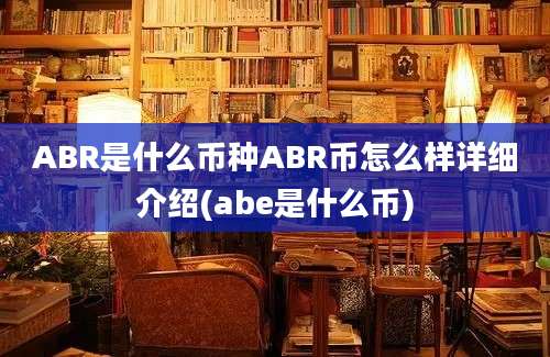 ABR是什么币种ABR币怎么样详细介绍(abe是什么币)