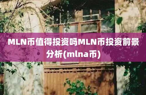 MLN币值得投资吗MLN币投资前景分析(mlna币)